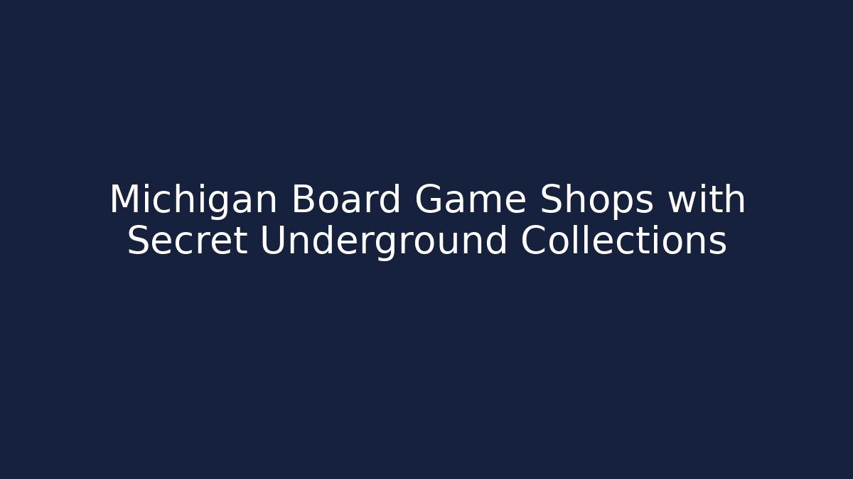 Michigan Board Game Shops with Secret Underground Collections