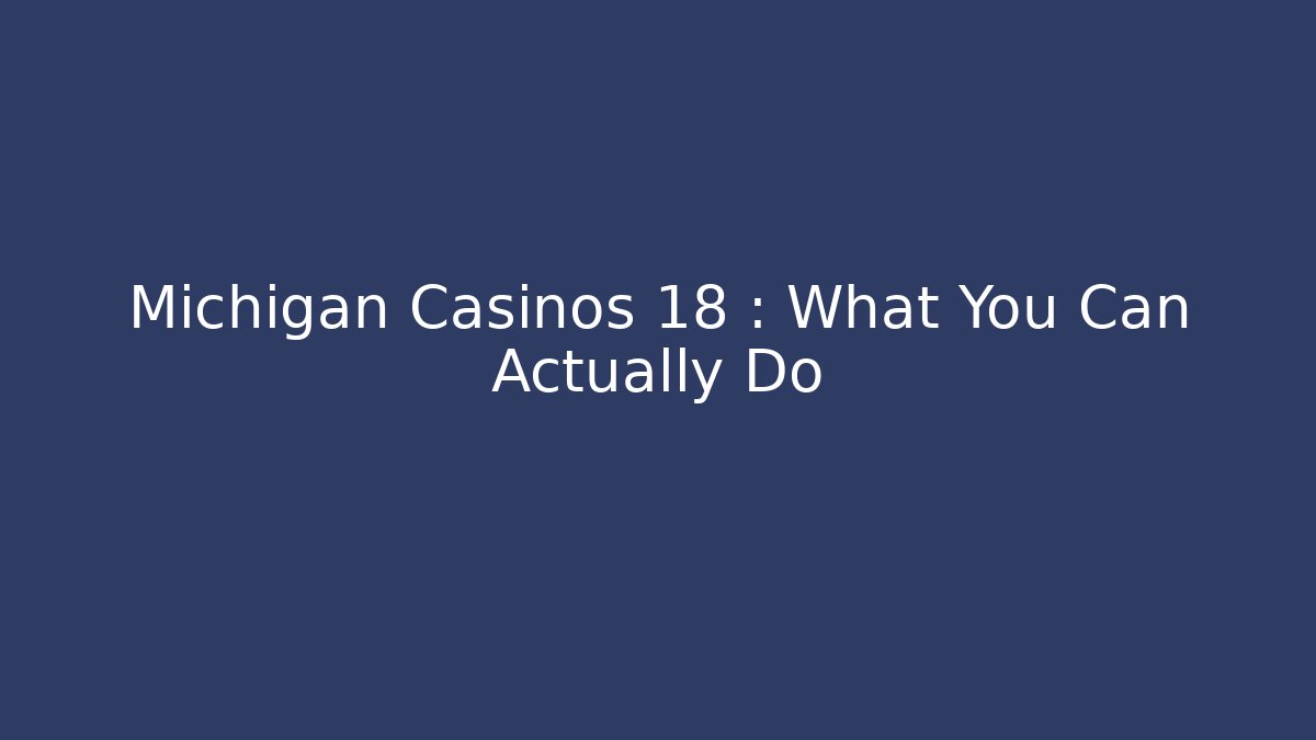 Michigan Casinos 18+: What You Can Actually Do