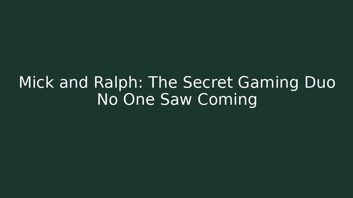 Mick and Ralph: The Secret Gaming Duo No One Saw Coming