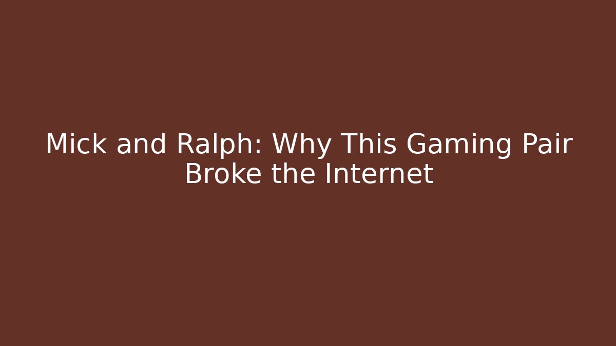 Mick and Ralph: Why This Gaming Pair Broke the Internet
