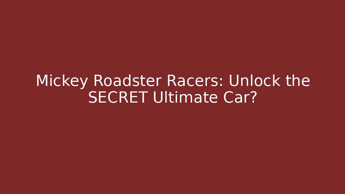 Mickey Roadster Racers: Unlock the SECRET Ultimate Car?