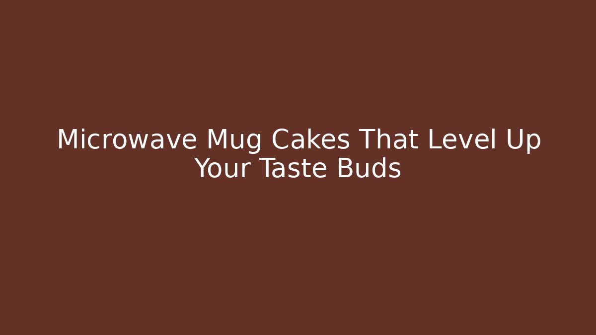 Microwave Mug Cakes That Level Up Your Taste Buds