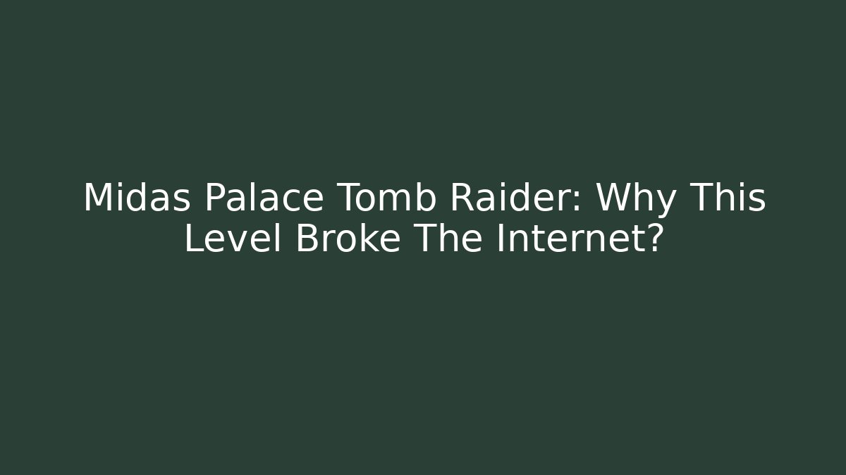 Midas Palace Tomb Raider: Why This Level Broke The Internet?