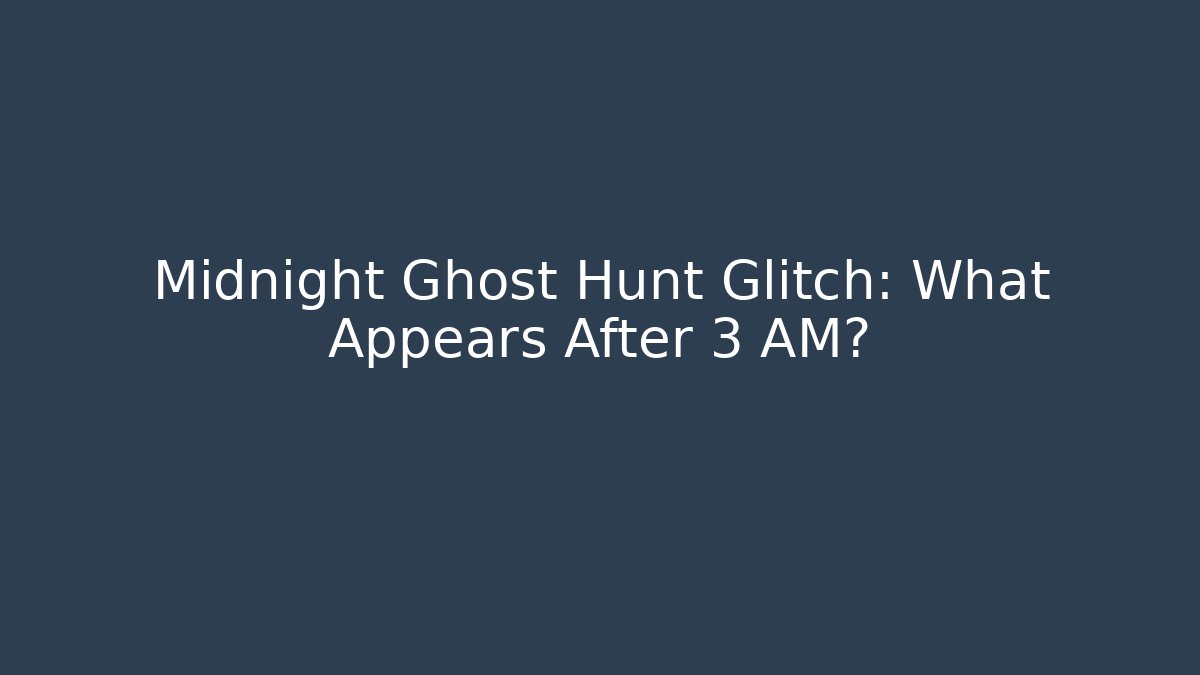 Midnight Ghost Hunt Glitch: What Appears After 3 AM?