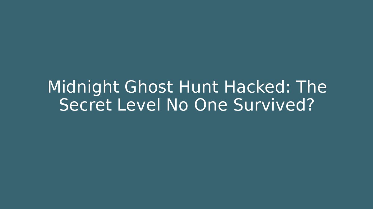 Midnight Ghost Hunt Hacked: The Secret Level No One Survived?