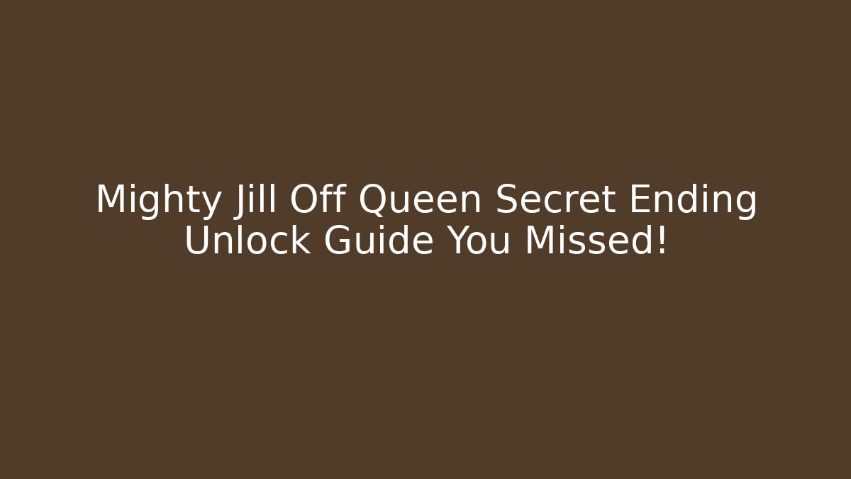 Mighty Jill Off Queen Secret Ending Unlock Guide You Missed!