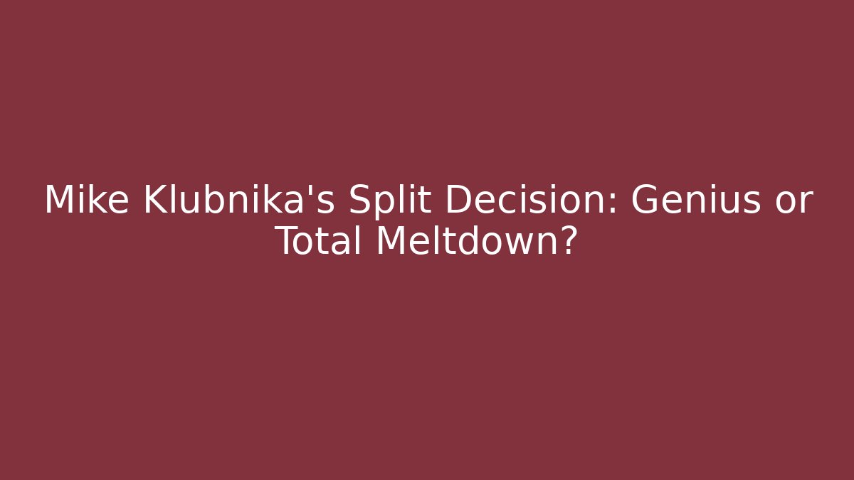Mike Klubnika's Split Decision: Genius or Total Meltdown?