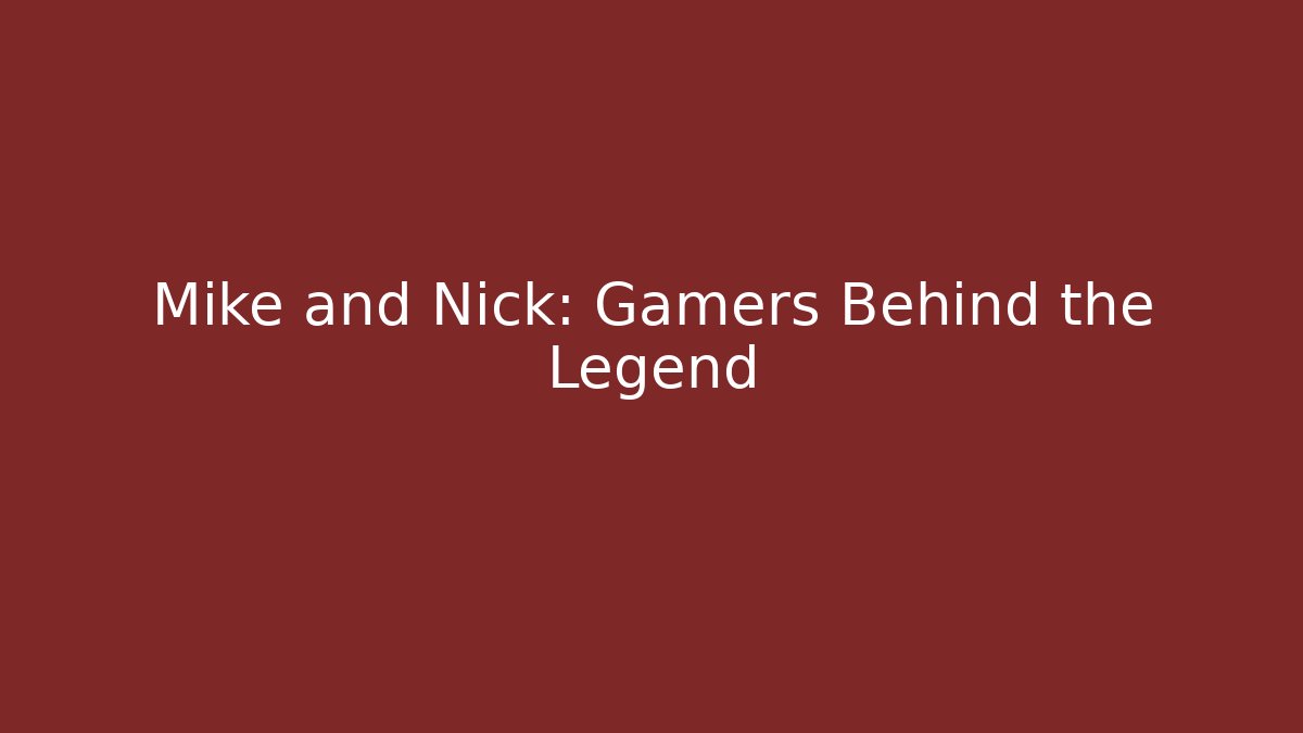 Mike and Nick: Gamers Behind the Legend