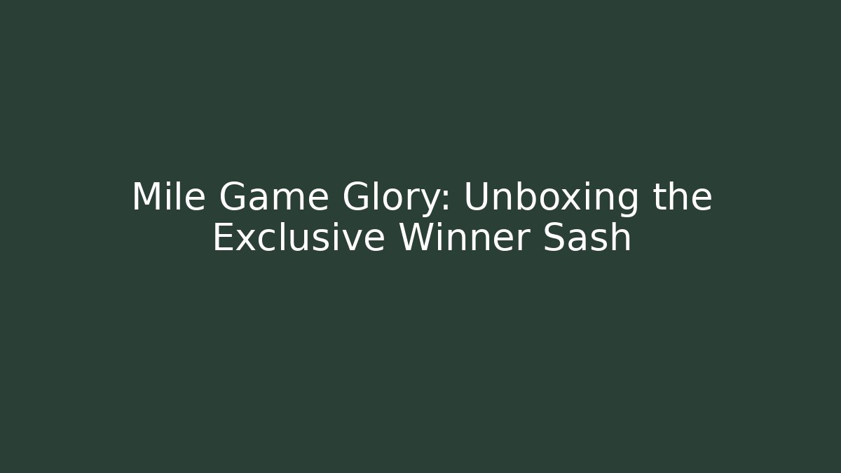 Mile Game Glory: Unboxing the Exclusive Winner Sash