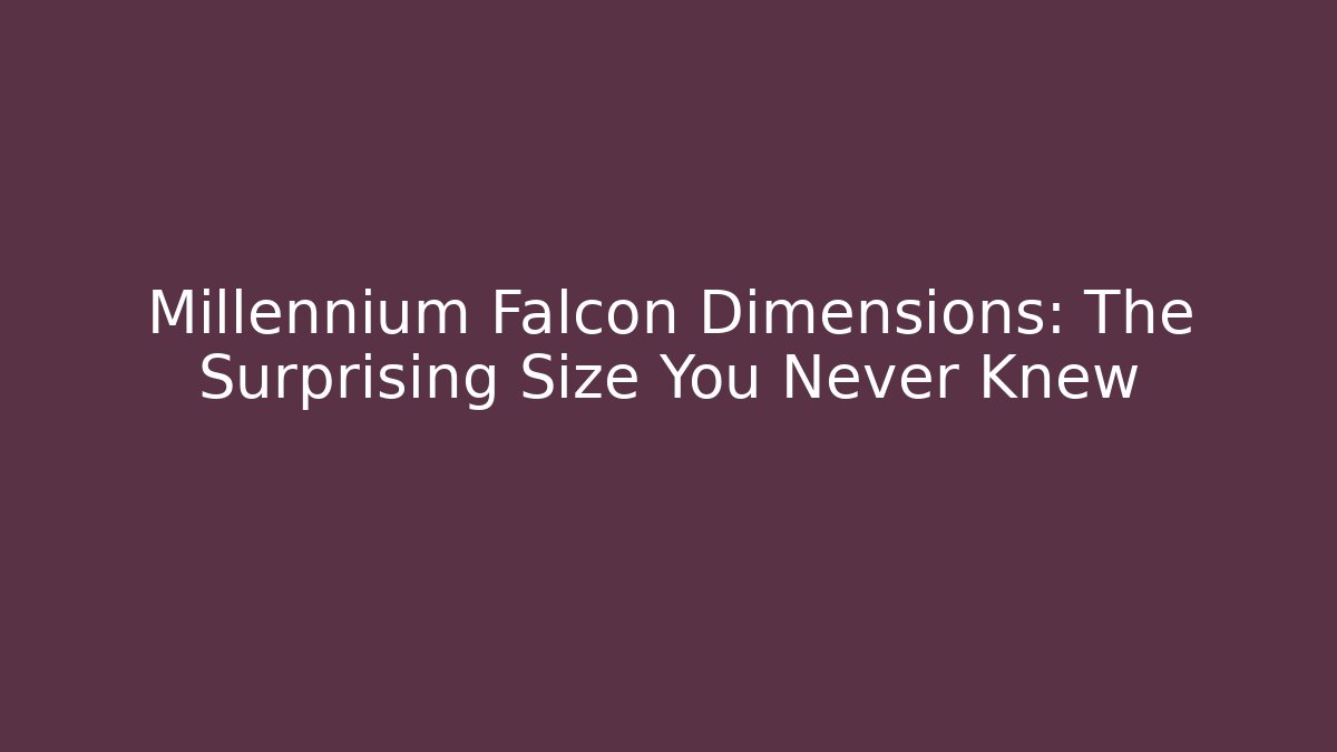 Millennium Falcon Dimensions: The Surprising Size You Never Knew - Boomer Naturals