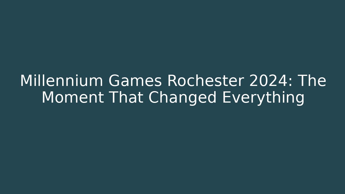 Millennium Games Rochester 2024: The Moment That Changed Everything