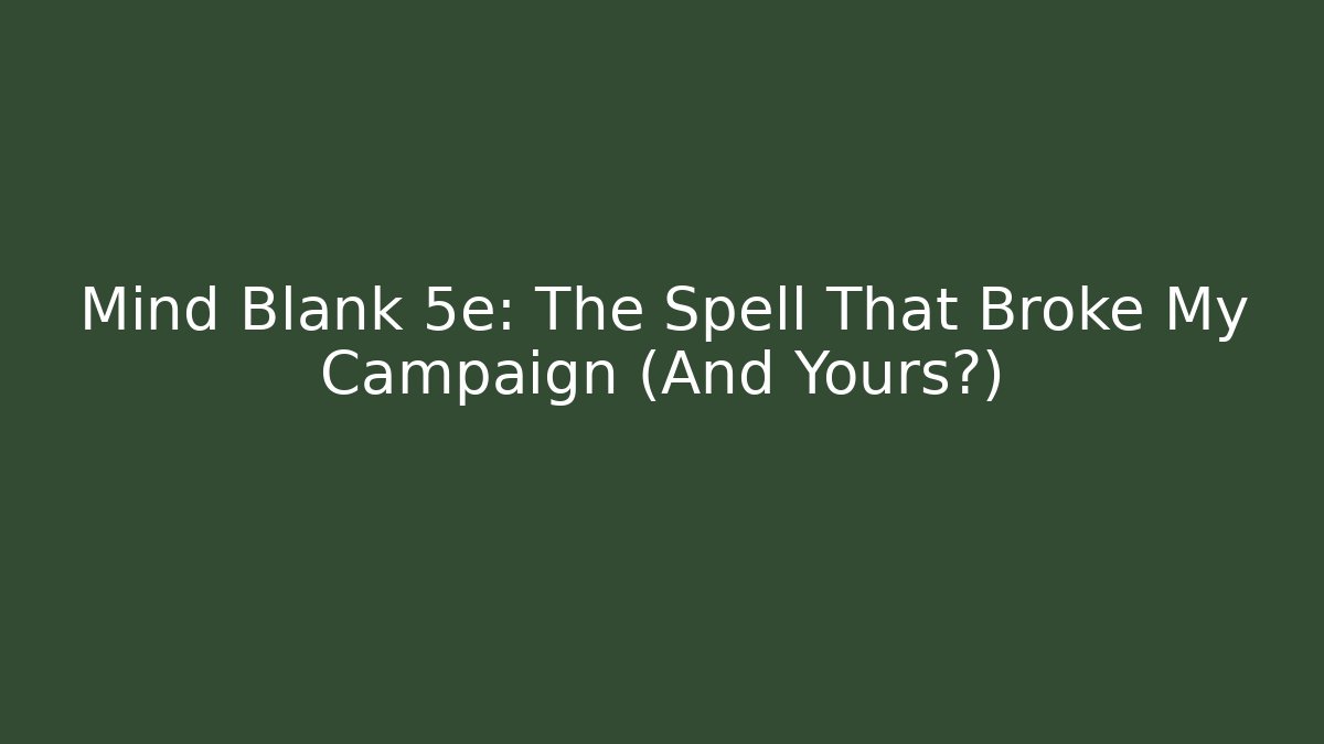 Mind Blank 5e: The Spell That Broke My Campaign (And Yours?)