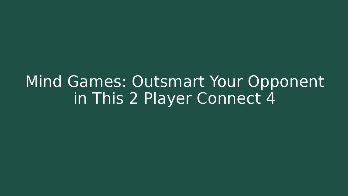Mind Games: Outsmart Your Opponent in This 2 Player Connect 4