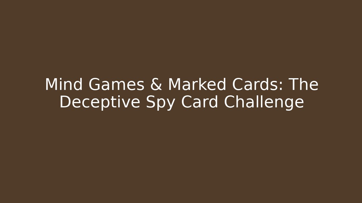Mind Games & Marked Cards: The Deceptive Spy Card Challenge