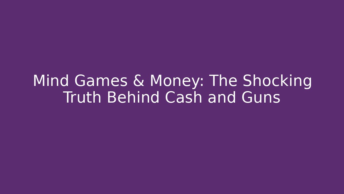 Mind Games & Money: The Shocking Truth Behind Cash and Guns