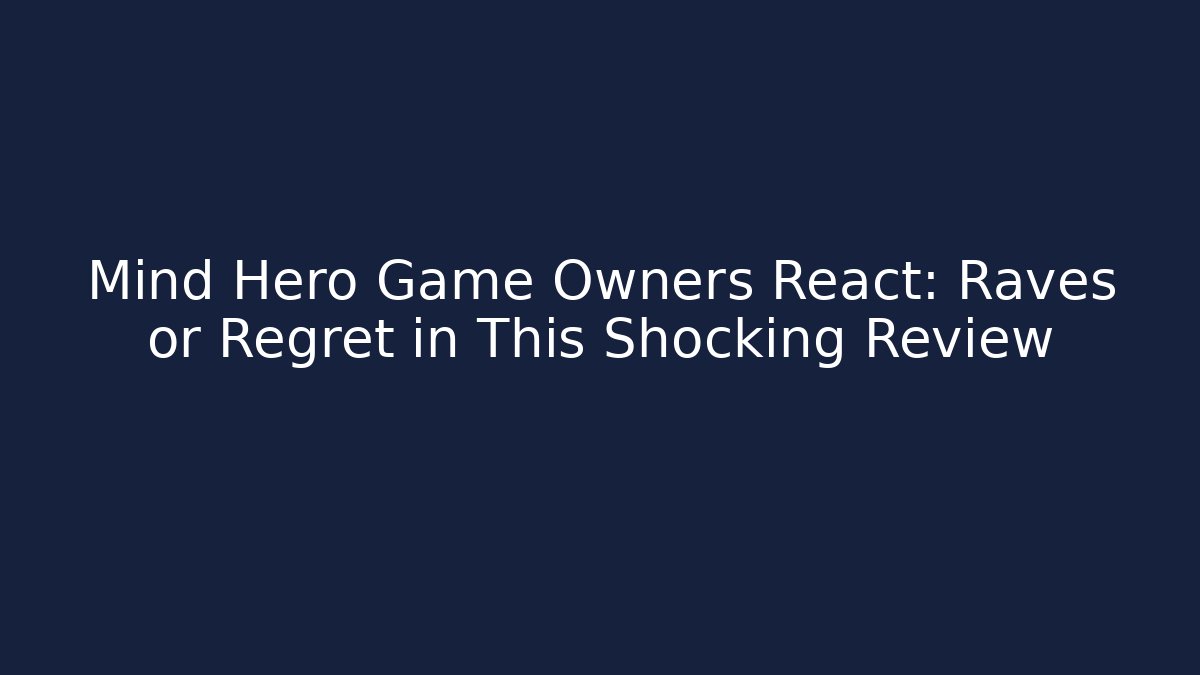 Mind Hero Game Owners React: Raves or Regret in This Shocking Review