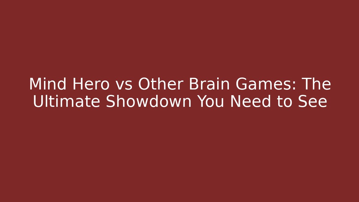 Mind Hero vs Other Brain Games: The Ultimate Showdown You Need to See