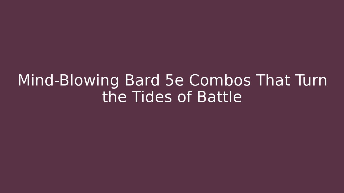 Mind-Blowing Bard 5e Combos That Turn the Tides of Battle