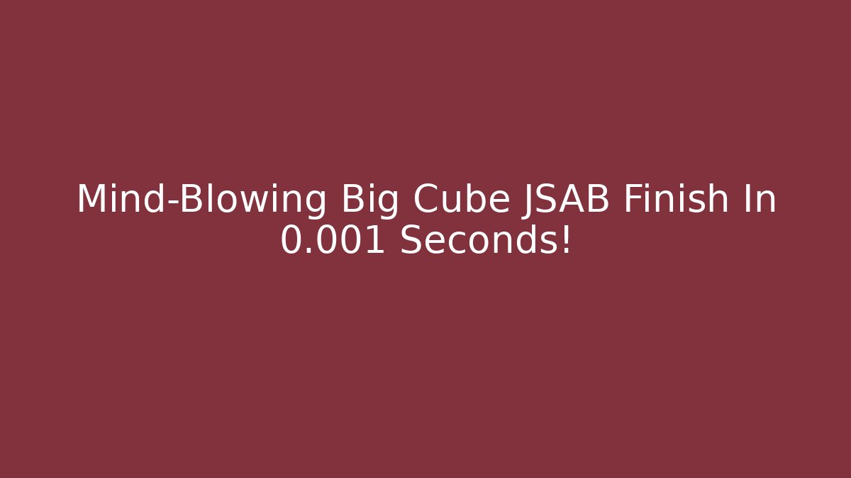 Mind-Blowing Big Cube JSAB Finish In 0.001 Seconds!