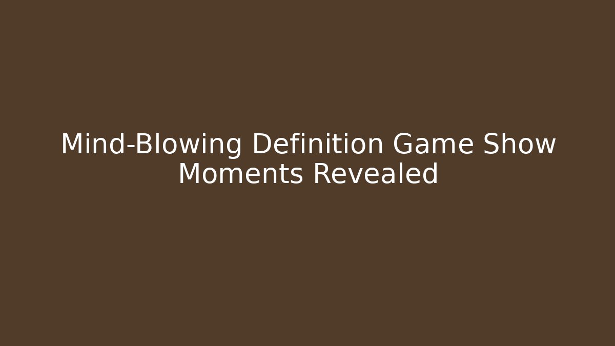 Mind-Blowing Definition Game Show Moments Revealed