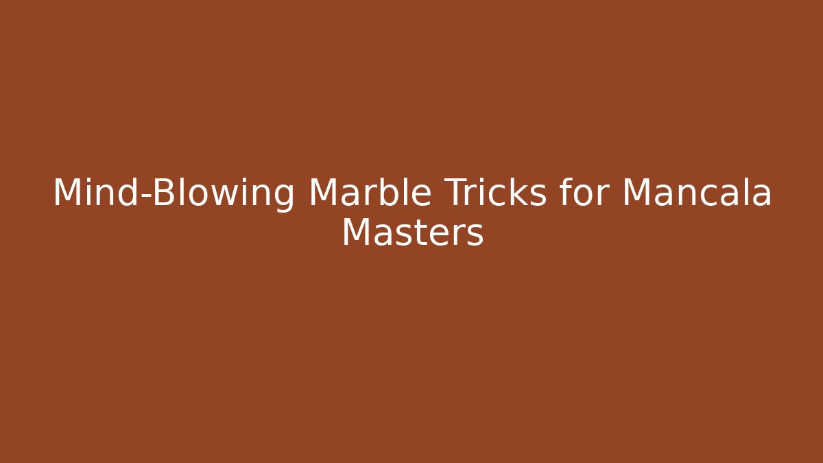 Mind-Blowing Marble Tricks for Mancala Masters - Boomer Naturals