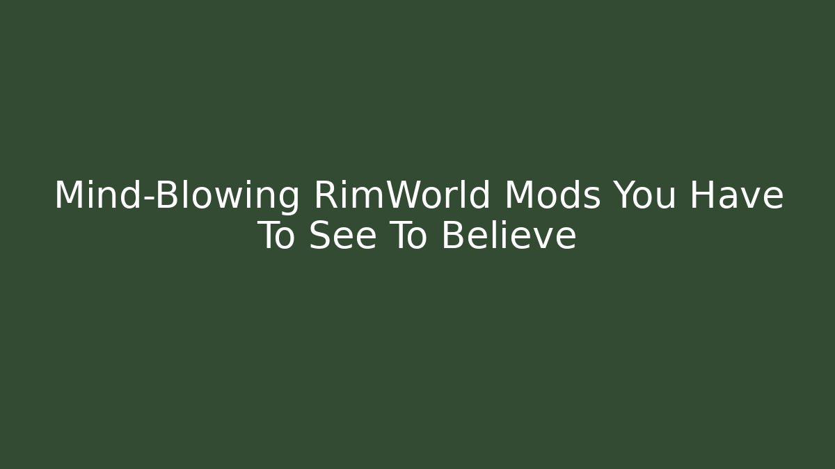 Mind-Blowing RimWorld Mods You Have To See To Believe