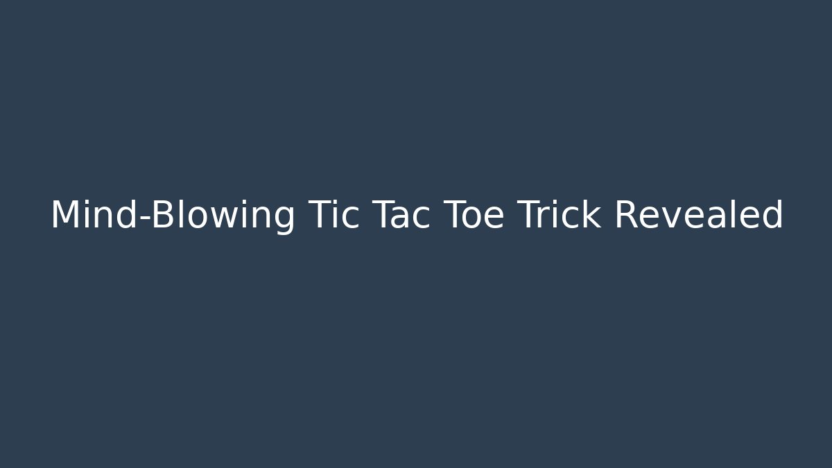 Mind-Blowing Tic Tac Toe Trick Revealed