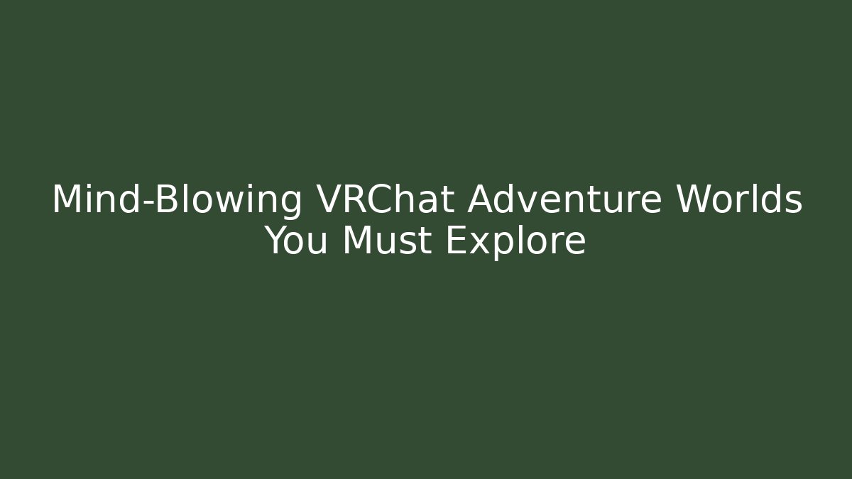 Mind-Blowing VRChat Adventure Worlds You Must Explore