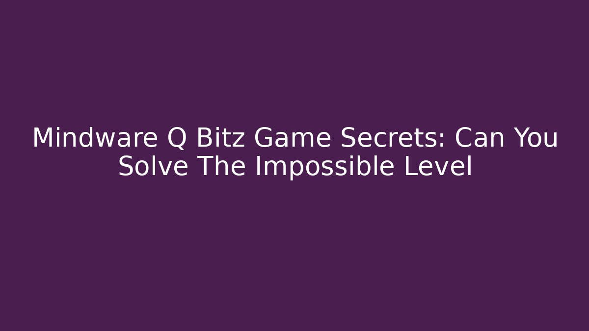 Mindware Q Bitz Game Secrets: Can You Solve The Impossible Level
