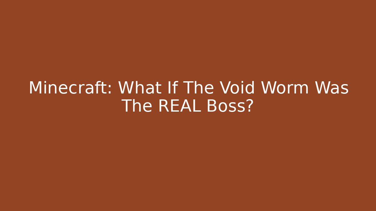 Minecraft: What If The Void Worm Was The REAL Boss?