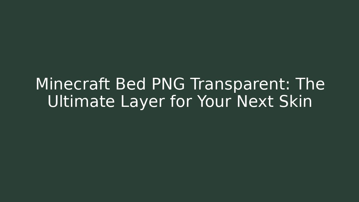 Minecraft Bed PNG Transparent: The Ultimate Layer for Your Next Skin
