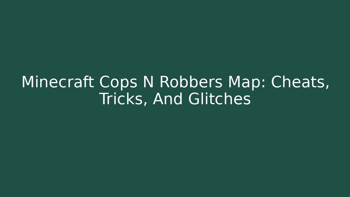 Minecraft Cops N Robbers Map: Cheats, Tricks, And Glitches