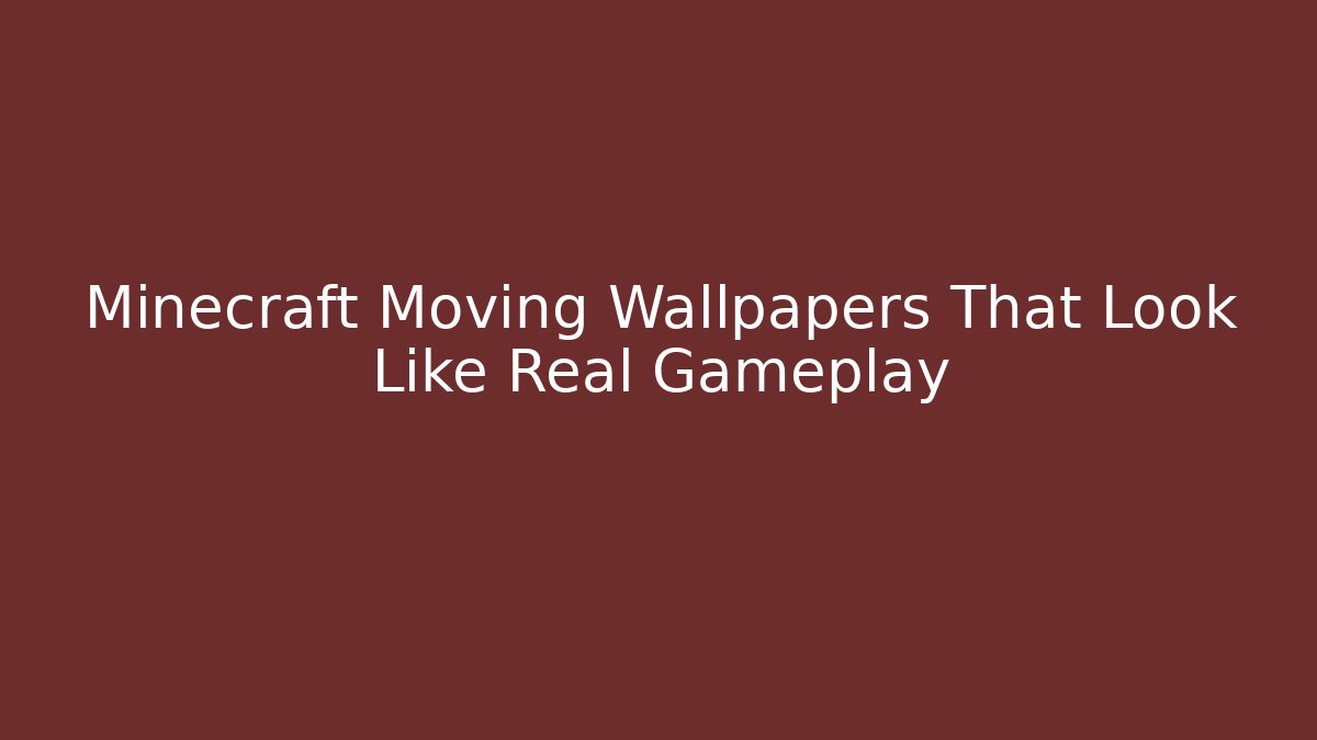 Minecraft Moving Wallpapers That Look Like Real Gameplay
