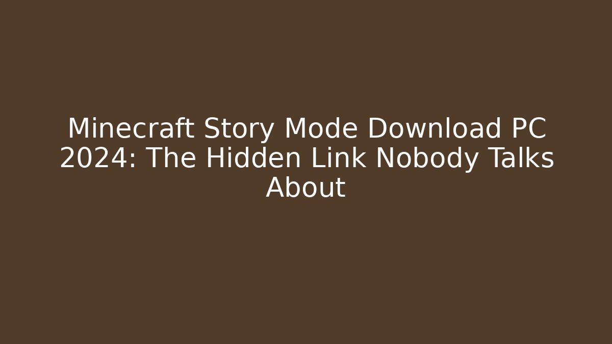 Minecraft Story Mode Download PC 2024: The Hidden Link Nobody Talks About
