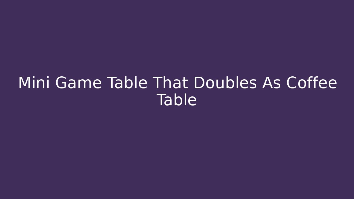 Mini Game Table That Doubles As Coffee Table