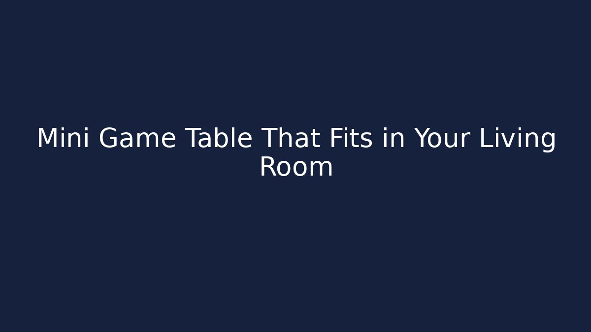 Mini Game Table That Fits in Your Living Room