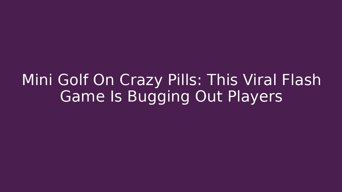 Mini Golf On Crazy Pills: This Viral Flash Game Is Bugging Out Players