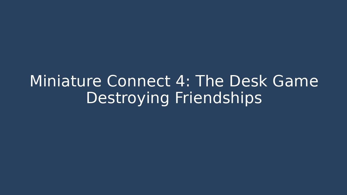 Miniature Connect 4: The Desk Game Destroying Friendships