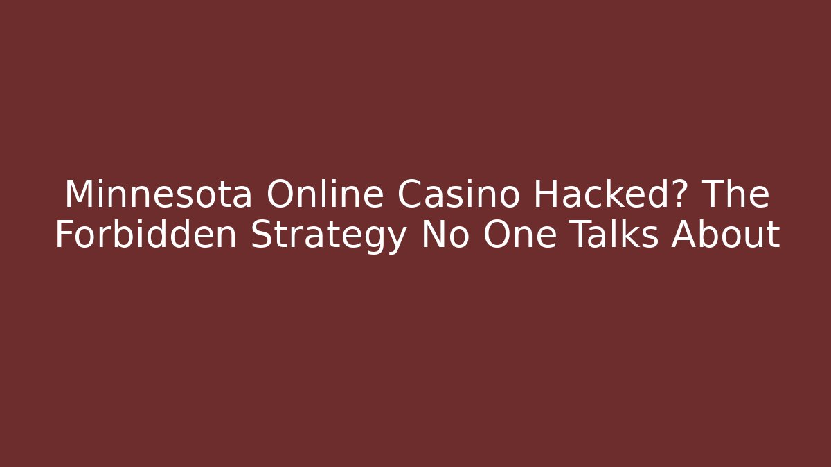 Minnesota Online Casino Hacked? The Forbidden Strategy No One Talks About