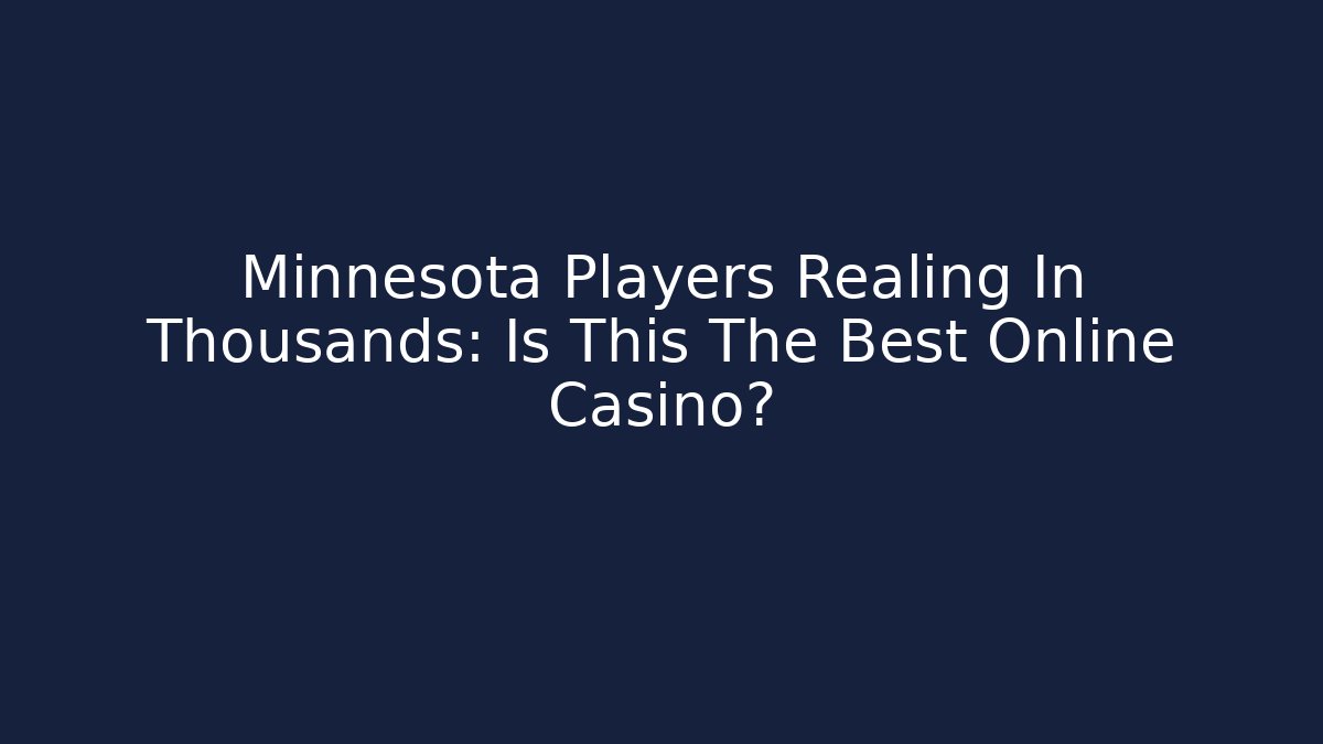Minnesota Players Realing In Thousands: Is This The Best Online Casino?