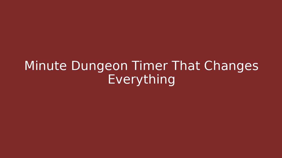 Minute Dungeon Timer That Changes Everything