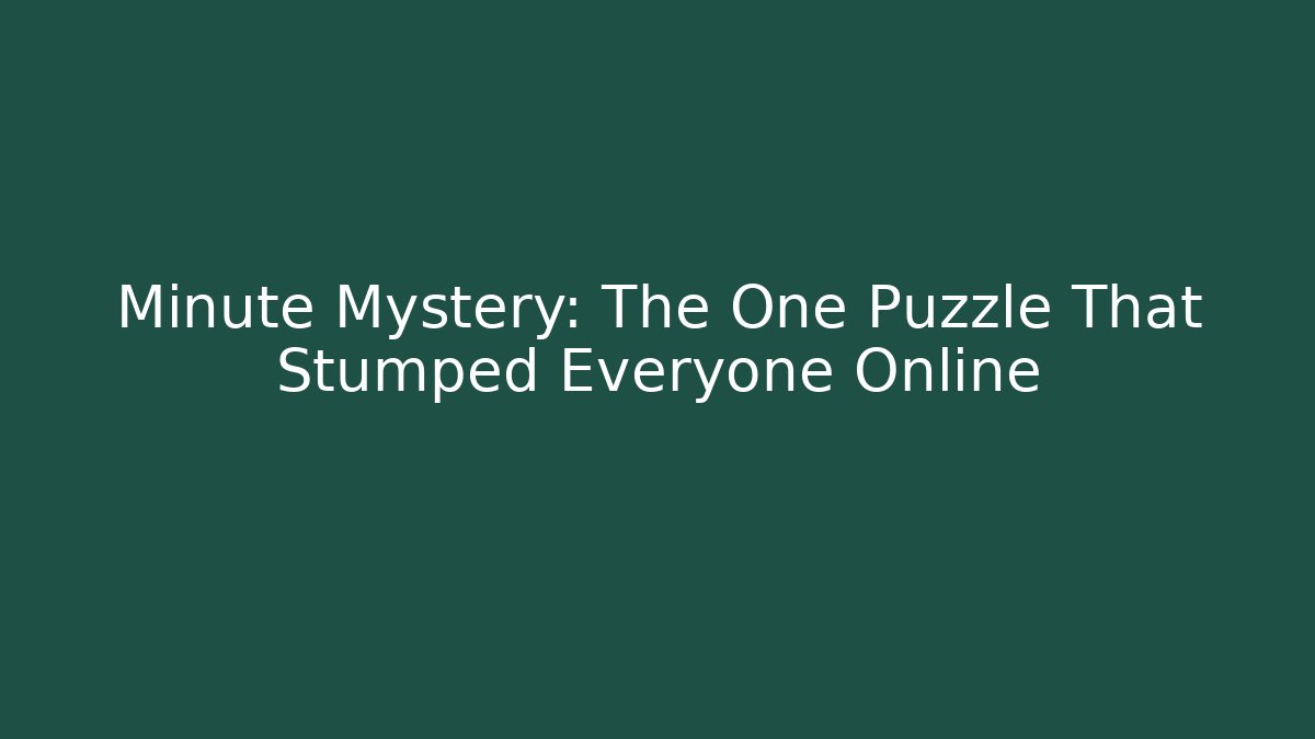 Minute Mystery: The One Puzzle That Stumped Everyone Online