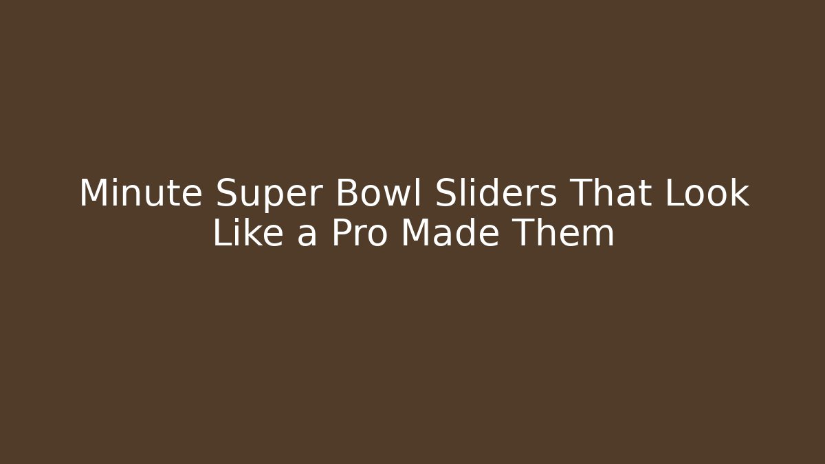 Minute Super Bowl Sliders That Look Like a Pro Made Them