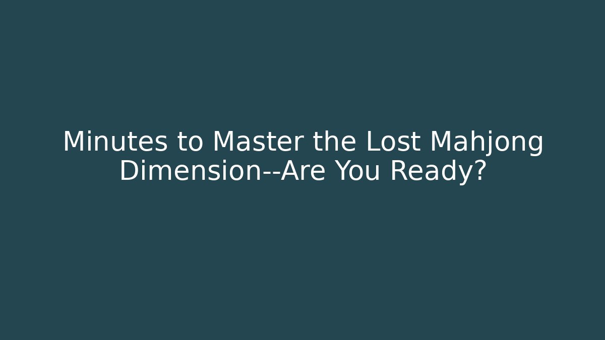 Minutes to Master the Lost Mahjong Dimension—Are You Ready?