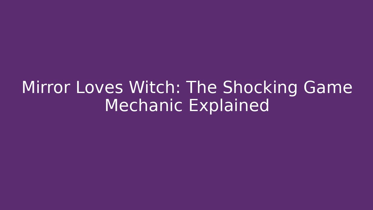 Mirror Loves Witch: The Shocking Game Mechanic Explained