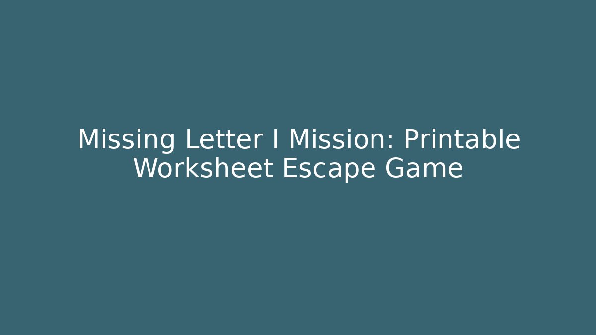 Missing Letter I Mission: Printable Worksheet Escape Game - Boomer Naturals
