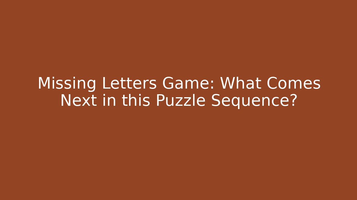 Missing Letters Game: What Comes Next in this Puzzle Sequence? - Boomer Naturals