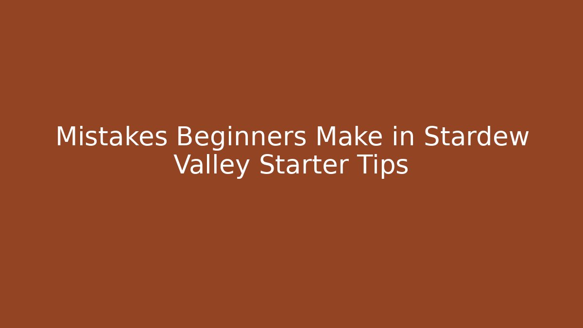 Mistakes Beginners Make in Stardew Valley Starter Tips - Boomer Naturals