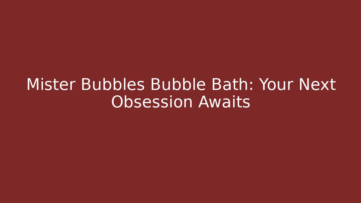 Mister Bubbles Bubble Bath: Your Next Obsession Awaits
