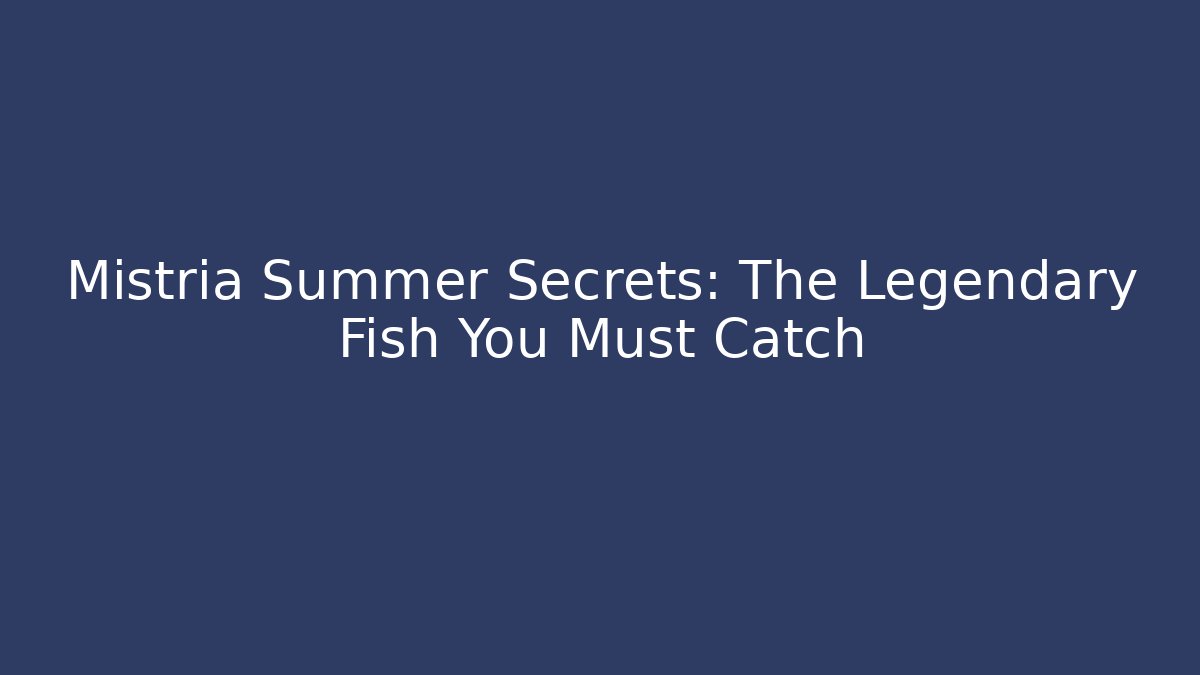 Mistria Summer Secrets: The Legendary Fish You Must Catch